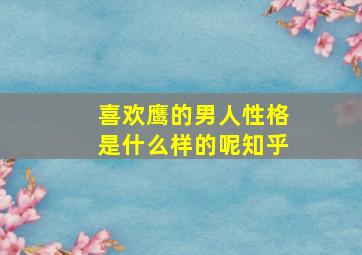 喜欢鹰的男人性格是什么样的呢知乎