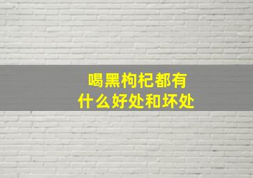 喝黑枸杞都有什么好处和坏处