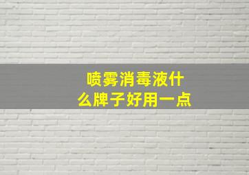 喷雾消毒液什么牌子好用一点