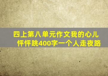 四上第八单元作文我的心儿怦怦跳400字一个人走夜路