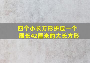 四个小长方形拼成一个周长42厘米的大长方形