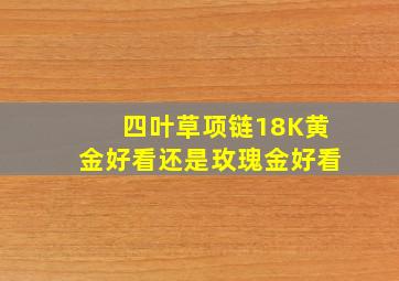 四叶草项链18K黄金好看还是玫瑰金好看