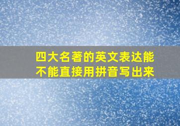 四大名著的英文表达能不能直接用拼音写出来