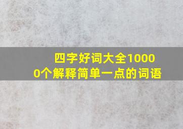 四字好词大全10000个解释简单一点的词语