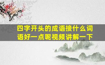 四字开头的成语接什么词语好一点呢视频讲解一下