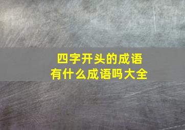 四字开头的成语有什么成语吗大全