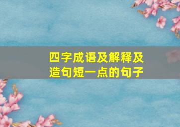 四字成语及解释及造句短一点的句子