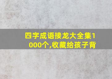 四字成语接龙大全集1000个,收藏给孩子背