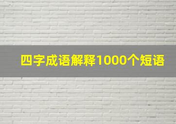 四字成语解释1000个短语