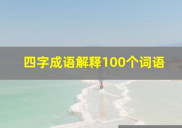 四字成语解释100个词语