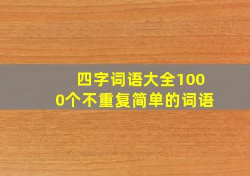 四字词语大全1000个不重复简单的词语