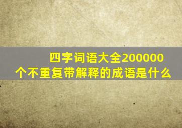 四字词语大全200000个不重复带解释的成语是什么