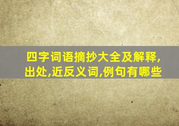 四字词语摘抄大全及解释,出处,近反义词,例句有哪些