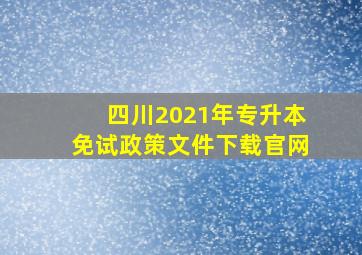 四川2021年专升本免试政策文件下载官网