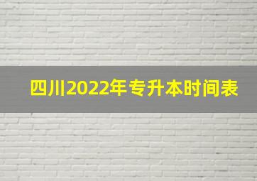 四川2022年专升本时间表