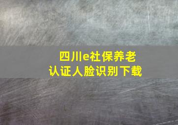 四川e社保养老认证人脸识别下载