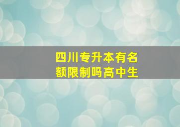 四川专升本有名额限制吗高中生