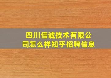 四川信诚技术有限公司怎么样知乎招聘信息