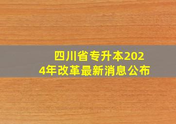 四川省专升本2024年改革最新消息公布