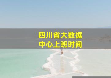 四川省大数据中心上班时间