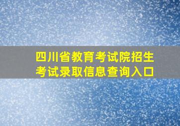 四川省教育考试院招生考试录取信息查询入口