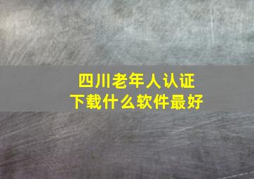 四川老年人认证下载什么软件最好