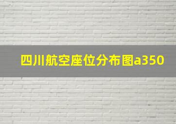 四川航空座位分布图a350