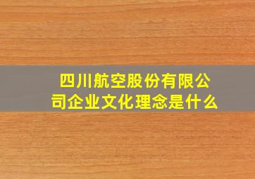 四川航空股份有限公司企业文化理念是什么