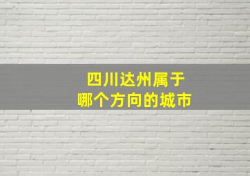 四川达州属于哪个方向的城市