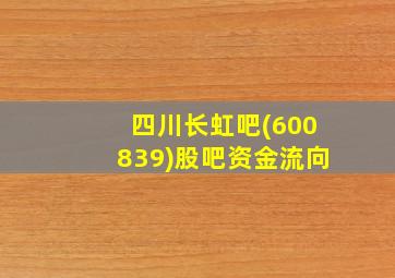 四川长虹吧(600839)股吧资金流向