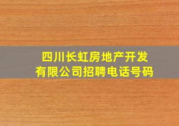 四川长虹房地产开发有限公司招聘电话号码