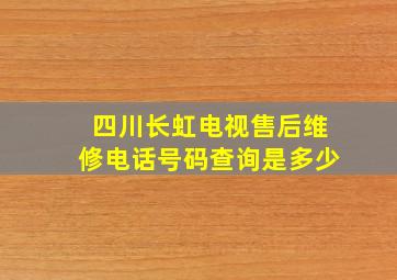 四川长虹电视售后维修电话号码查询是多少