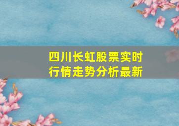 四川长虹股票实时行情走势分析最新