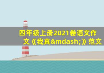 四年级上册2021卷语文作文《我真—》范文