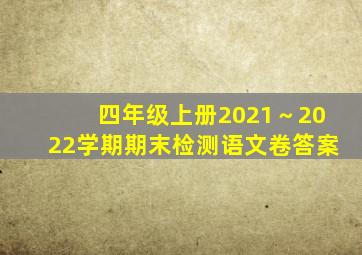 四年级上册2021～2022学期期末检测语文卷答案