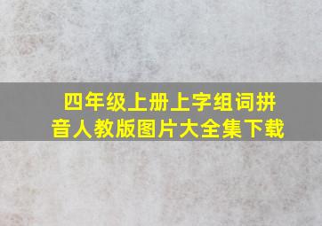 四年级上册上字组词拼音人教版图片大全集下载