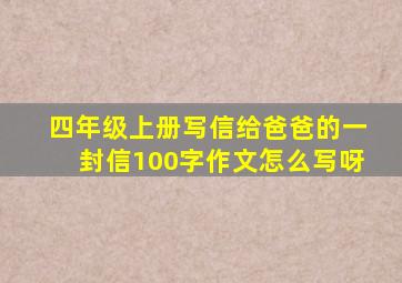 四年级上册写信给爸爸的一封信100字作文怎么写呀