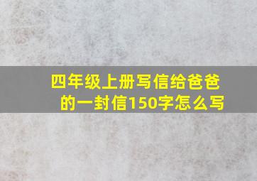 四年级上册写信给爸爸的一封信150字怎么写