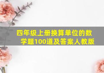 四年级上册换算单位的数学题100道及答案人教版