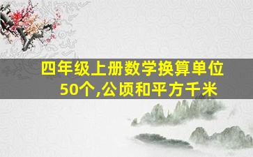 四年级上册数学换算单位50个,公顷和平方千米