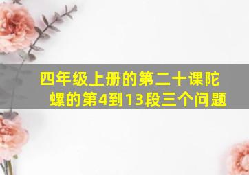 四年级上册的第二十课陀螺的第4到13段三个问题