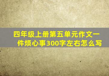 四年级上册第五单元作文一件烦心事300字左右怎么写