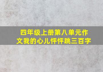 四年级上册第八单元作文我的心儿怦怦跳三百字