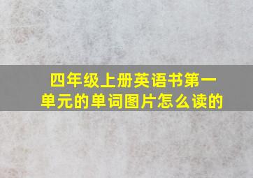 四年级上册英语书第一单元的单词图片怎么读的