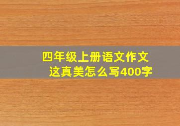 四年级上册语文作文这真美怎么写400字