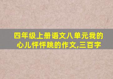 四年级上册语文八单元我的心儿怦怦跳的作文,三百字