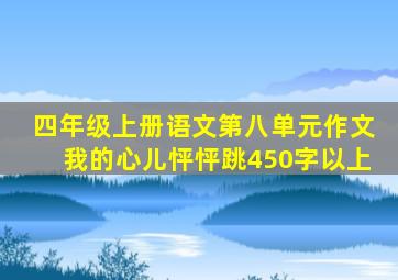 四年级上册语文第八单元作文我的心儿怦怦跳450字以上