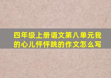 四年级上册语文第八单元我的心儿怦怦跳的作文怎么写