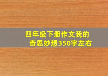 四年级下册作文我的奇思妙想350字左右