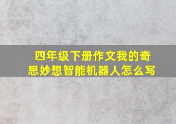 四年级下册作文我的奇思妙想智能机器人怎么写